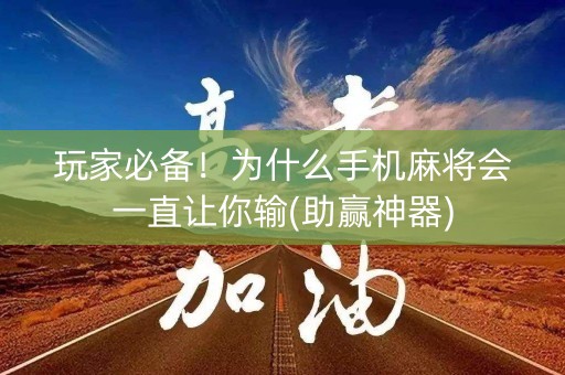玩家必备！为什么手机麻将会一直让你输(助赢神器)