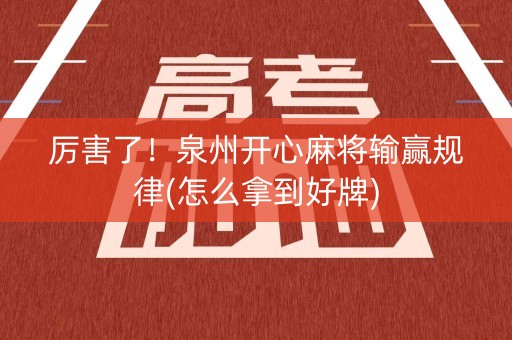 厉害了！泉州开心麻将输赢规律(怎么拿到好牌)