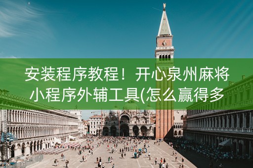 安装程序教程！开心泉州麻将小程序外辅工具(怎么赢得多)