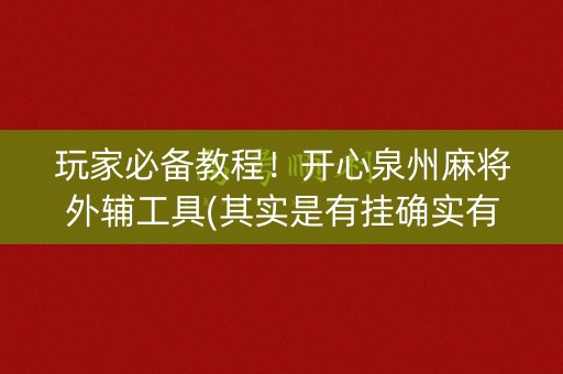 玩家必备教程！开心泉州麻将外辅工具(其实是有挂确实有挂)