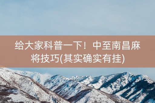 给大家科普一下！中至南昌麻将技巧(其实确实有挂)