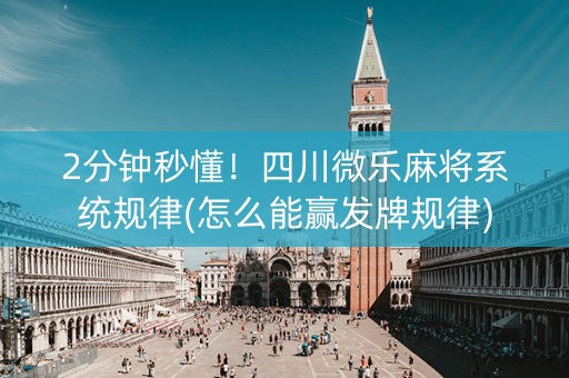 2分钟秒懂！四川微乐麻将系统规律(怎么能赢发牌规律)