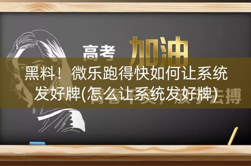 黑料！微乐跑得快如何让系统发好牌(怎么让系统发好牌)