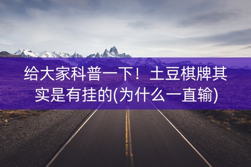 给大家科普一下！土豆棋牌其实是有挂的(为什么一直输)