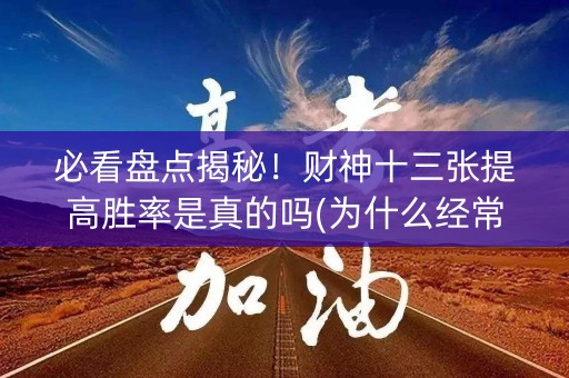 必看盘点揭秘！财神十三张提高胜率是真的吗(为什么经常输)