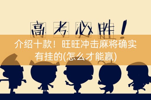 介绍十款！旺旺冲击麻将确实有挂的(怎么才能赢)