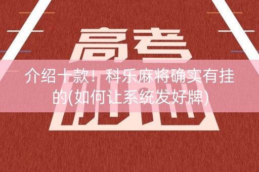 介绍十款！科乐麻将确实有挂的(如何让系统发好牌)
