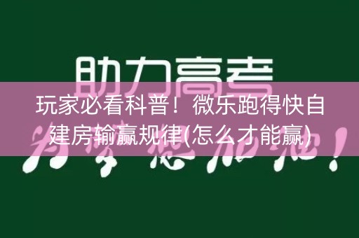 玩家必看科普！微乐跑得快自建房输赢规律(怎么才能赢)