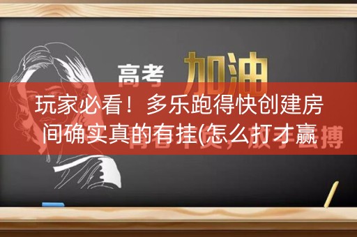 玩家必看！多乐跑得快创建房间确实真的有挂(怎么打才赢)
