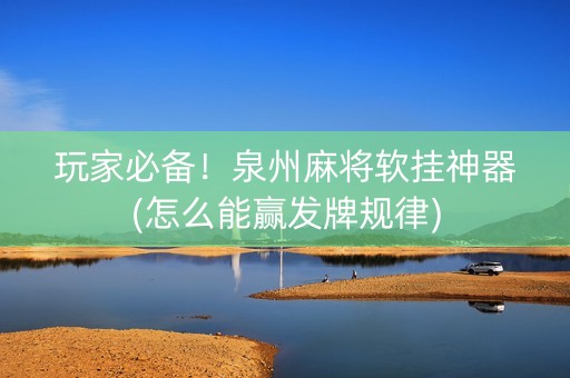 玩家必备！泉州麻将软挂神器(怎么能赢发牌规律)