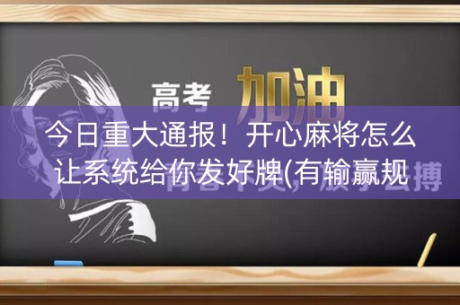 今日重大通报！开心麻将怎么让系统给你发好牌(有输赢规律吗)