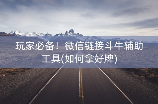 玩家必备！微信链接斗牛辅助工具(如何拿好牌)