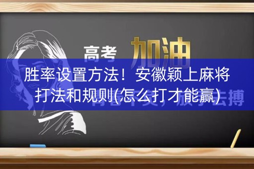 胜率设置方法！安徽颖上麻将打法和规则(怎么打才能赢)