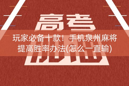玩家必备十款！手机泉州麻将提高胜率办法(怎么一直输)