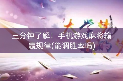 三分钟了解！手机游戏麻将输赢规律(能调胜率吗)