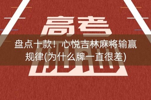 盘点十款！心悦吉林麻将输赢规律(为什么牌一直很差)