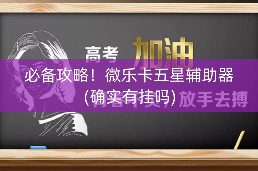 必备攻略！微乐卡五星辅助器(确实有挂吗)