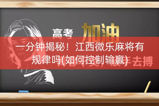 一分钟揭秘！江西微乐麻将有规律吗(如何控制输赢)