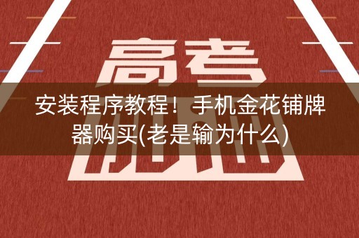 安装程序教程！手机金花铺牌器购买(老是输为什么)