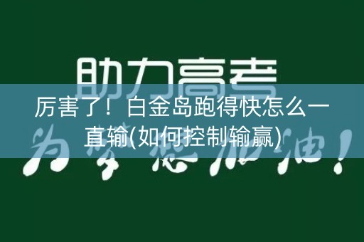 厉害了！白金岛跑得快怎么一直输(如何控制输赢)