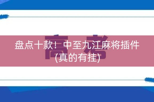 盘点十款！中至九江麻将插件(真的有挂)