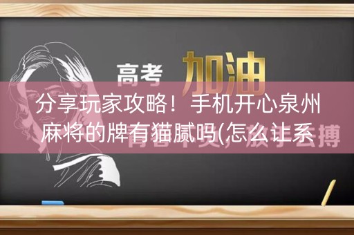 分享玩家攻略！手机开心泉州麻将的牌有猫腻吗(怎么让系统给好牌)