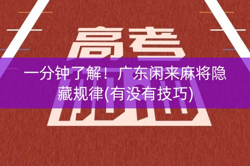 一分钟了解！广东闲来麻将隐藏规律(有没有技巧)
