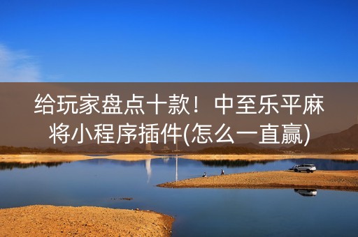 给玩家盘点十款！中至乐平麻将小程序插件(怎么一直赢)