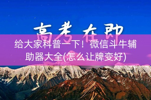 给大家科普一下！微信斗牛辅助器大全(怎么让牌变好)