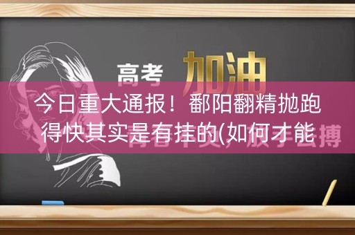 今日重大通报！鄱阳翻精抛跑得快其实是有挂的(如何才能赢)