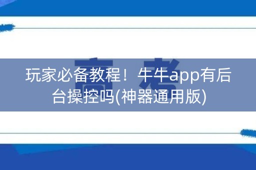 玩家必备教程！牛牛app有后台操控吗(神器通用版)