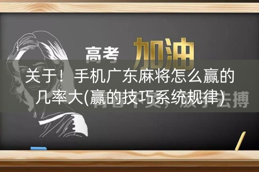 关于！手机广东麻将怎么赢的几率大(赢的技巧系统规律)