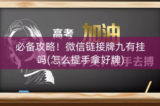 必备攻略！微信链接牌九有挂吗(怎么提手拿好牌)