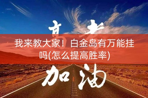我来教大家！白金岛有万能挂吗(怎么提高胜率)