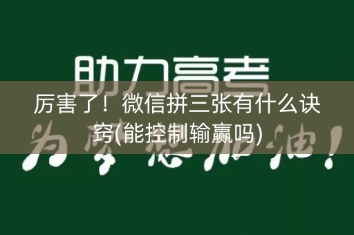 厉害了！微信拼三张有什么诀窍(能控制输赢吗)