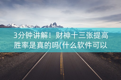 3分钟讲解！财神十三张提高胜率是真的吗(什么软件可以赢)