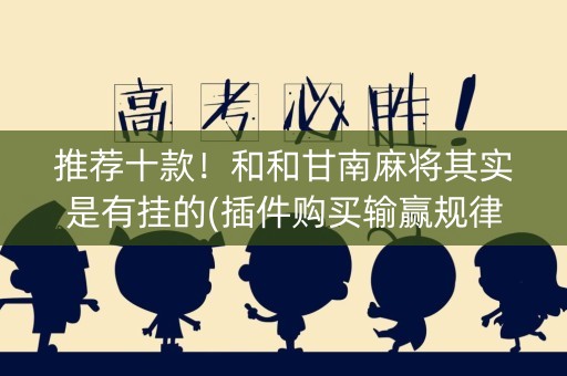 推荐十款！和和甘南麻将其实是有挂的(插件购买输赢规律)