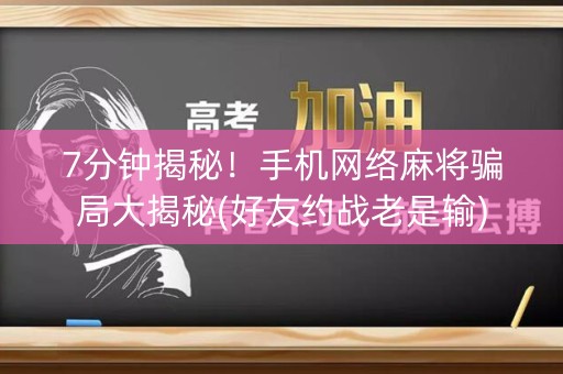 7分钟揭秘！手机网络麻将骗局大揭秘(好友约战老是输)