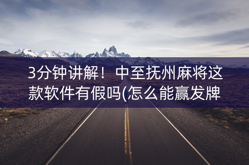 3分钟讲解！中至抚州麻将这款软件有假吗(怎么能赢发牌规律)