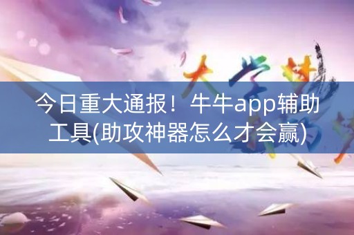 今日重大通报！牛牛app辅助工具(助攻神器怎么才会赢)