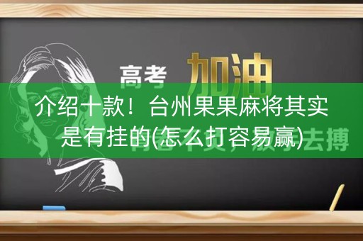 介绍十款！台州果果麻将其实是有挂的(怎么打容易赢)