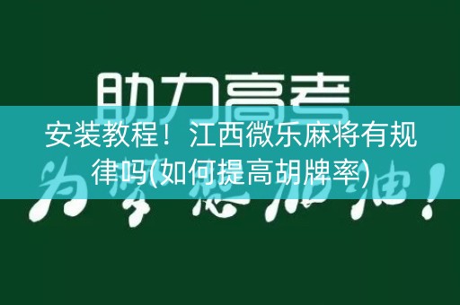 安装教程！江西微乐麻将有规律吗(如何提高胡牌率)