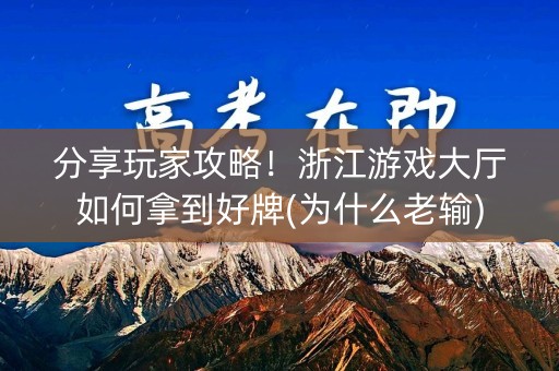 分享玩家攻略！浙江游戏大厅如何拿到好牌(为什么老输)