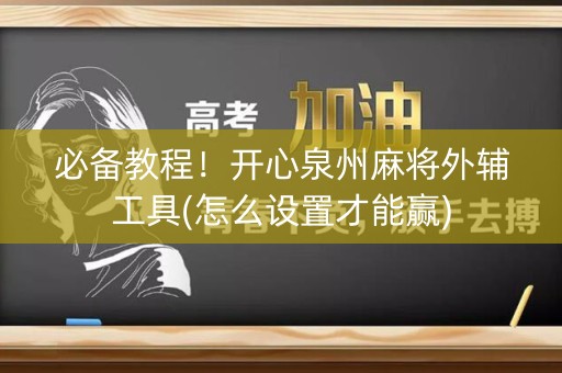 必备教程！开心泉州麻将外辅工具(怎么设置才能赢)