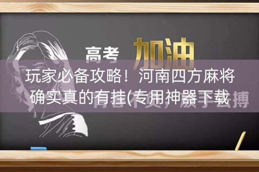玩家必备攻略！河南四方麻将确实真的有挂(专用神器下载)