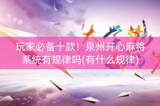 玩家必备十款！泉州开心麻将系统有规律吗(有什么规律)