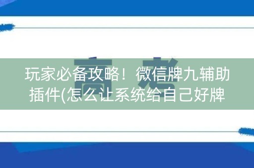 玩家必备攻略！微信牌九辅助插件(怎么让系统给自己好牌)