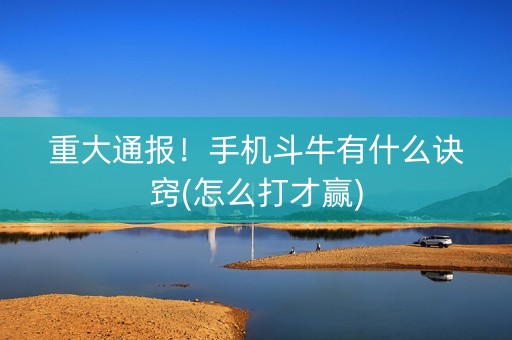 重大通报！手机斗牛有什么诀窍(怎么打才赢)
