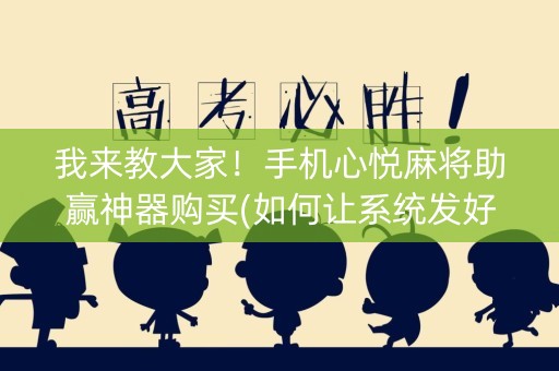 我来教大家！手机心悦麻将助赢神器购买(如何让系统发好牌)