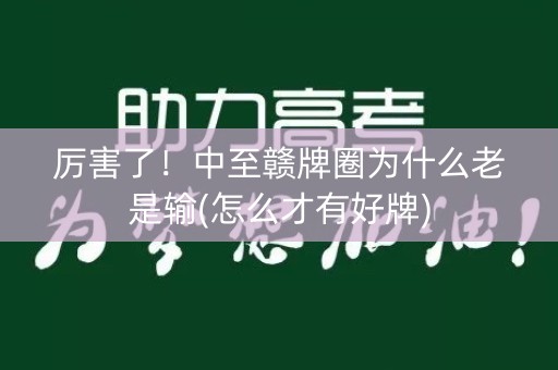 厉害了！中至赣牌圈为什么老是输(怎么才有好牌)